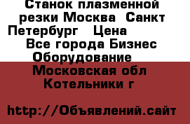 Станок плазменной резки Москва, Санкт-Петербург › Цена ­ 890 000 - Все города Бизнес » Оборудование   . Московская обл.,Котельники г.